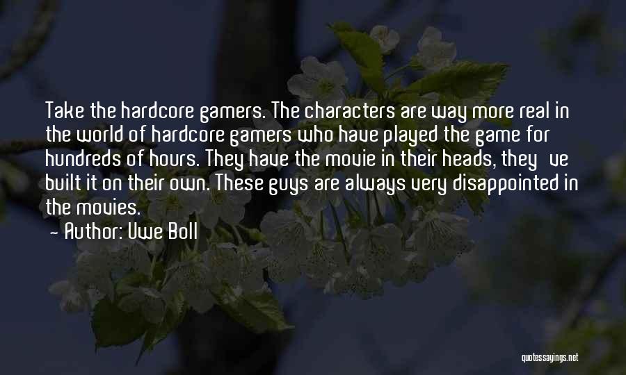 Uwe Boll Quotes: Take The Hardcore Gamers. The Characters Are Way More Real In The World Of Hardcore Gamers Who Have Played The