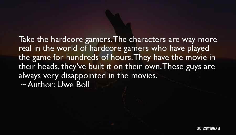 Uwe Boll Quotes: Take The Hardcore Gamers. The Characters Are Way More Real In The World Of Hardcore Gamers Who Have Played The
