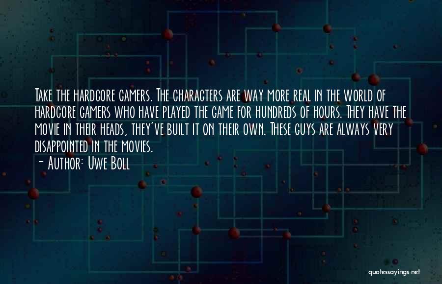 Uwe Boll Quotes: Take The Hardcore Gamers. The Characters Are Way More Real In The World Of Hardcore Gamers Who Have Played The