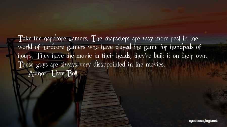 Uwe Boll Quotes: Take The Hardcore Gamers. The Characters Are Way More Real In The World Of Hardcore Gamers Who Have Played The