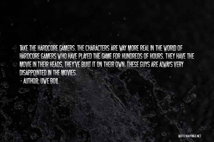 Uwe Boll Quotes: Take The Hardcore Gamers. The Characters Are Way More Real In The World Of Hardcore Gamers Who Have Played The