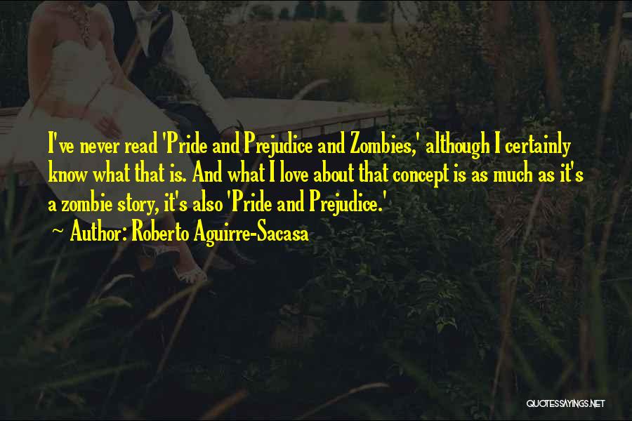 Roberto Aguirre-Sacasa Quotes: I've Never Read 'pride And Prejudice And Zombies,' Although I Certainly Know What That Is. And What I Love About