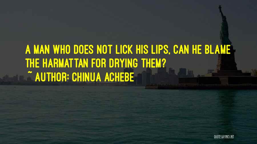 Chinua Achebe Quotes: A Man Who Does Not Lick His Lips, Can He Blame The Harmattan For Drying Them?