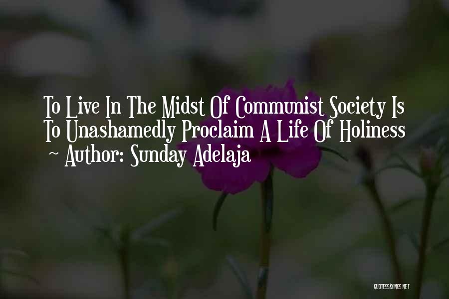 Sunday Adelaja Quotes: To Live In The Midst Of Communist Society Is To Unashamedly Proclaim A Life Of Holiness