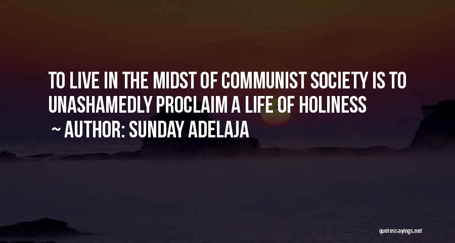 Sunday Adelaja Quotes: To Live In The Midst Of Communist Society Is To Unashamedly Proclaim A Life Of Holiness