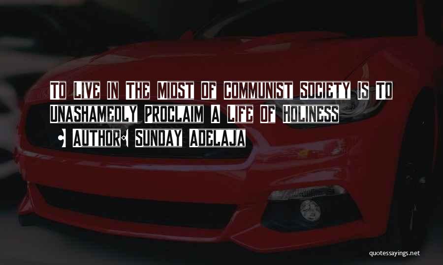 Sunday Adelaja Quotes: To Live In The Midst Of Communist Society Is To Unashamedly Proclaim A Life Of Holiness