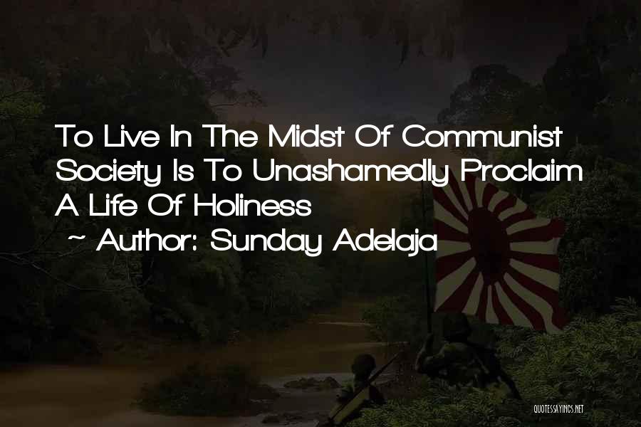 Sunday Adelaja Quotes: To Live In The Midst Of Communist Society Is To Unashamedly Proclaim A Life Of Holiness