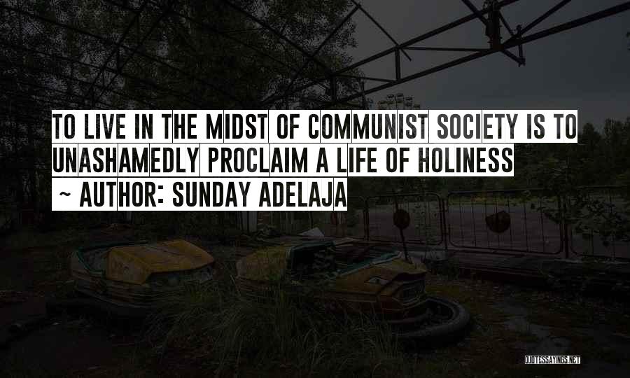 Sunday Adelaja Quotes: To Live In The Midst Of Communist Society Is To Unashamedly Proclaim A Life Of Holiness