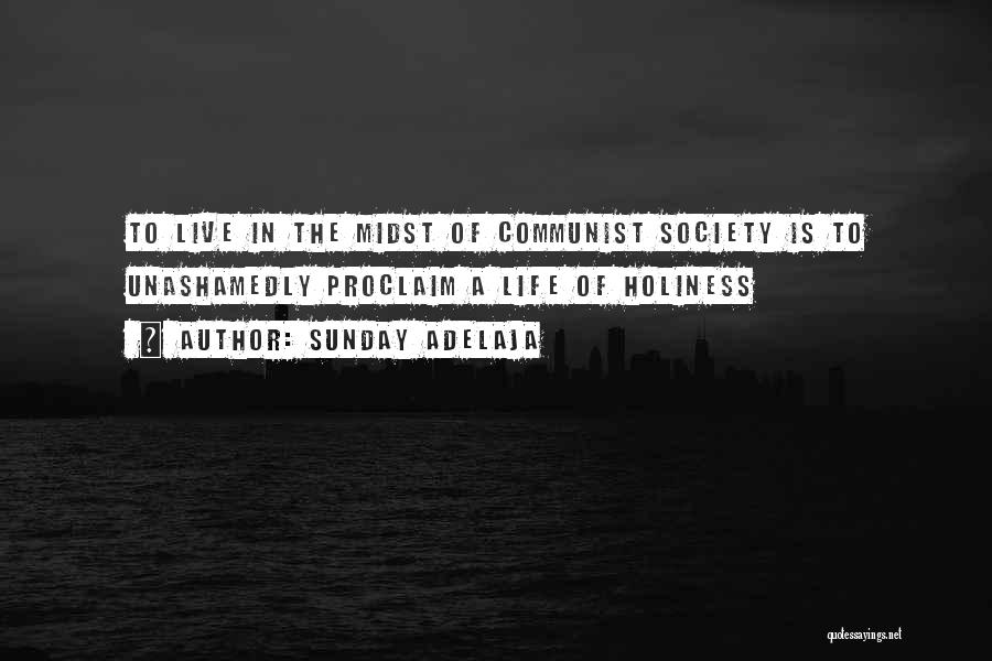 Sunday Adelaja Quotes: To Live In The Midst Of Communist Society Is To Unashamedly Proclaim A Life Of Holiness