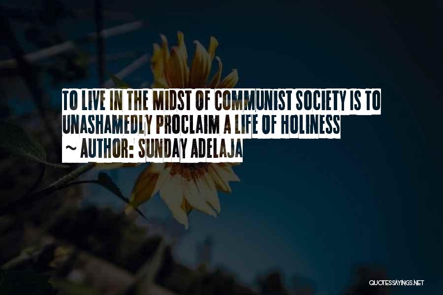 Sunday Adelaja Quotes: To Live In The Midst Of Communist Society Is To Unashamedly Proclaim A Life Of Holiness