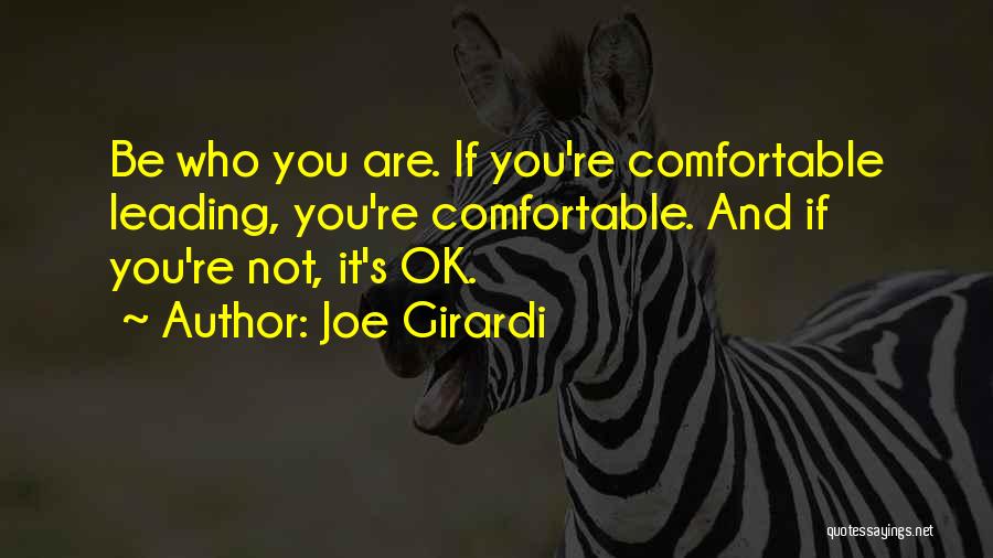 Joe Girardi Quotes: Be Who You Are. If You're Comfortable Leading, You're Comfortable. And If You're Not, It's Ok.