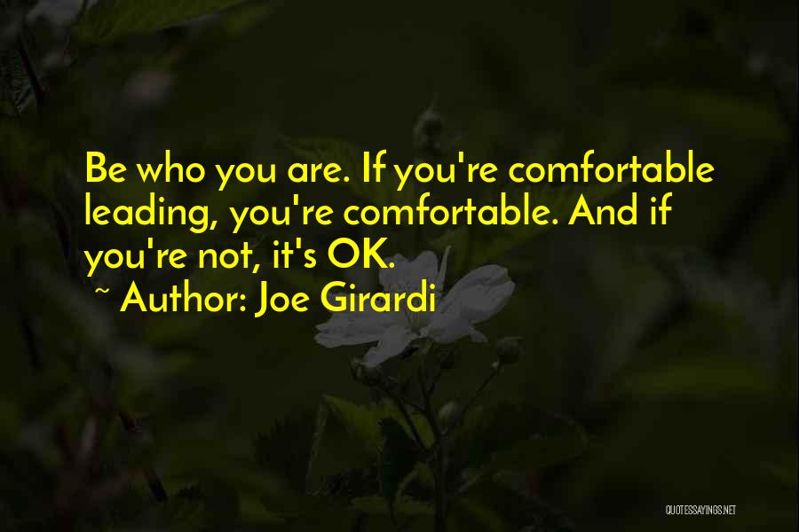 Joe Girardi Quotes: Be Who You Are. If You're Comfortable Leading, You're Comfortable. And If You're Not, It's Ok.