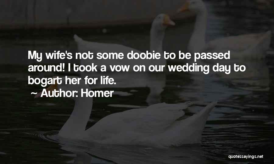 Homer Quotes: My Wife's Not Some Doobie To Be Passed Around! I Took A Vow On Our Wedding Day To Bogart Her