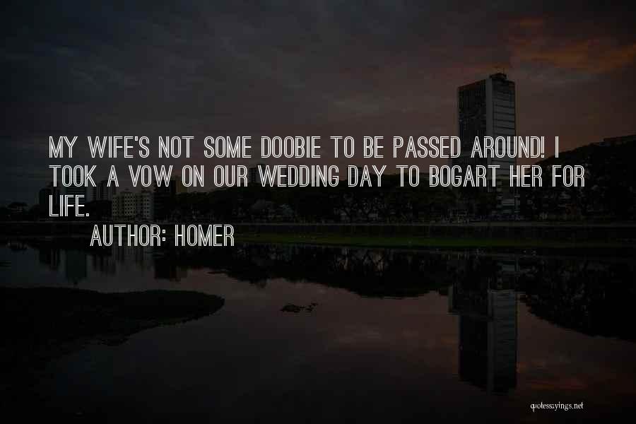 Homer Quotes: My Wife's Not Some Doobie To Be Passed Around! I Took A Vow On Our Wedding Day To Bogart Her