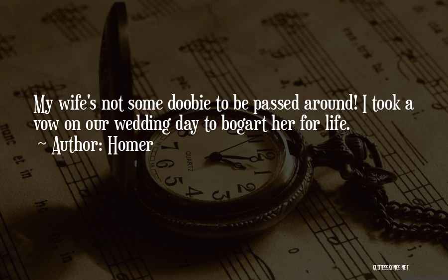 Homer Quotes: My Wife's Not Some Doobie To Be Passed Around! I Took A Vow On Our Wedding Day To Bogart Her