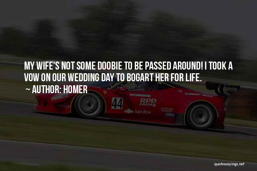 Homer Quotes: My Wife's Not Some Doobie To Be Passed Around! I Took A Vow On Our Wedding Day To Bogart Her