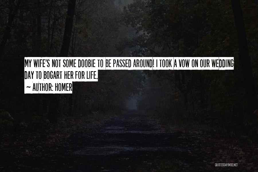 Homer Quotes: My Wife's Not Some Doobie To Be Passed Around! I Took A Vow On Our Wedding Day To Bogart Her