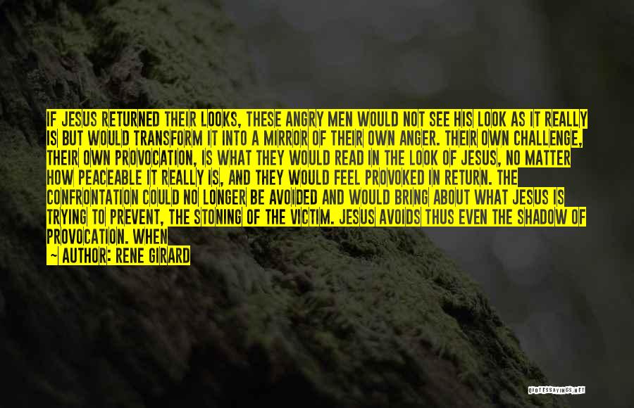 Rene Girard Quotes: If Jesus Returned Their Looks, These Angry Men Would Not See His Look As It Really Is But Would Transform