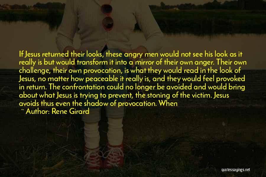 Rene Girard Quotes: If Jesus Returned Their Looks, These Angry Men Would Not See His Look As It Really Is But Would Transform