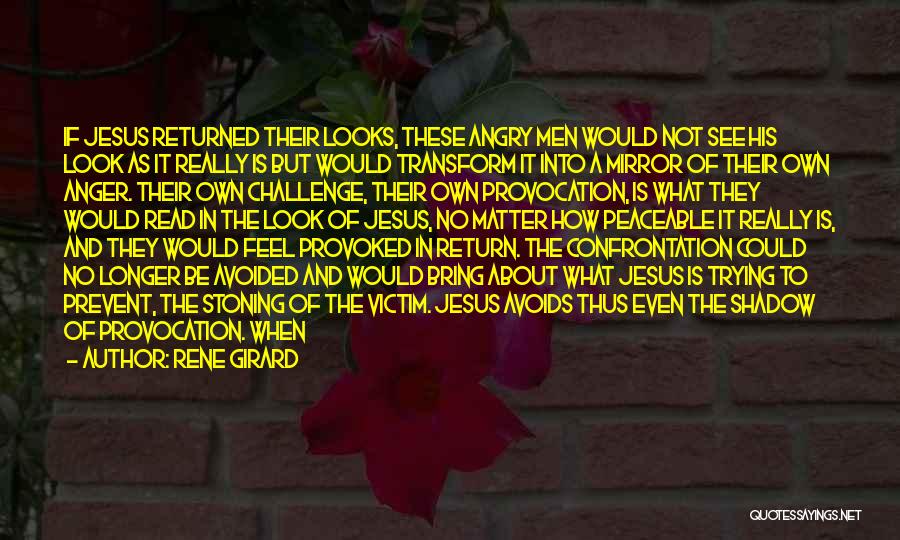 Rene Girard Quotes: If Jesus Returned Their Looks, These Angry Men Would Not See His Look As It Really Is But Would Transform