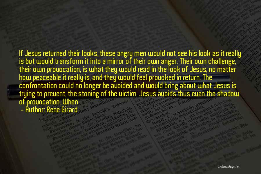 Rene Girard Quotes: If Jesus Returned Their Looks, These Angry Men Would Not See His Look As It Really Is But Would Transform