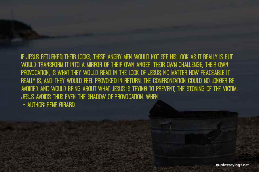 Rene Girard Quotes: If Jesus Returned Their Looks, These Angry Men Would Not See His Look As It Really Is But Would Transform