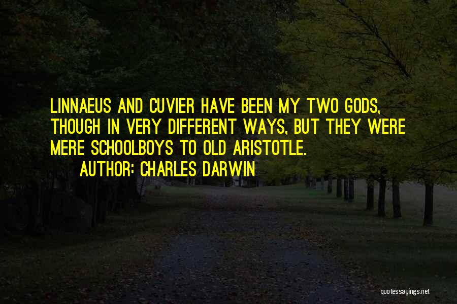 Charles Darwin Quotes: Linnaeus And Cuvier Have Been My Two Gods, Though In Very Different Ways, But They Were Mere Schoolboys To Old
