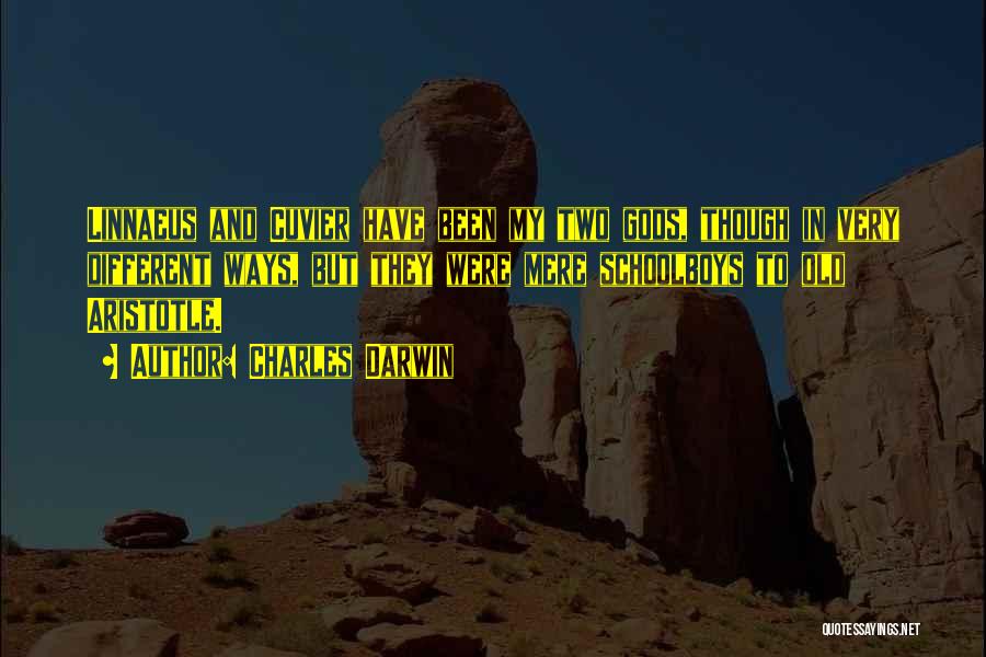 Charles Darwin Quotes: Linnaeus And Cuvier Have Been My Two Gods, Though In Very Different Ways, But They Were Mere Schoolboys To Old