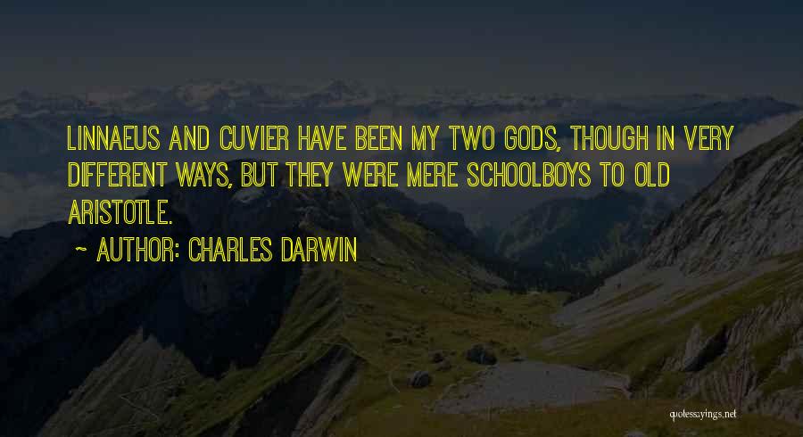 Charles Darwin Quotes: Linnaeus And Cuvier Have Been My Two Gods, Though In Very Different Ways, But They Were Mere Schoolboys To Old