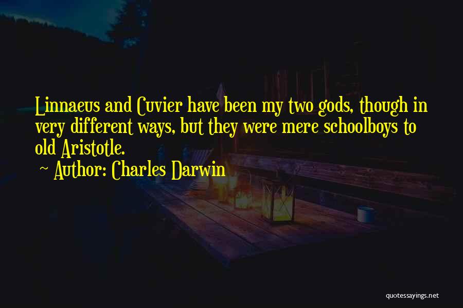 Charles Darwin Quotes: Linnaeus And Cuvier Have Been My Two Gods, Though In Very Different Ways, But They Were Mere Schoolboys To Old