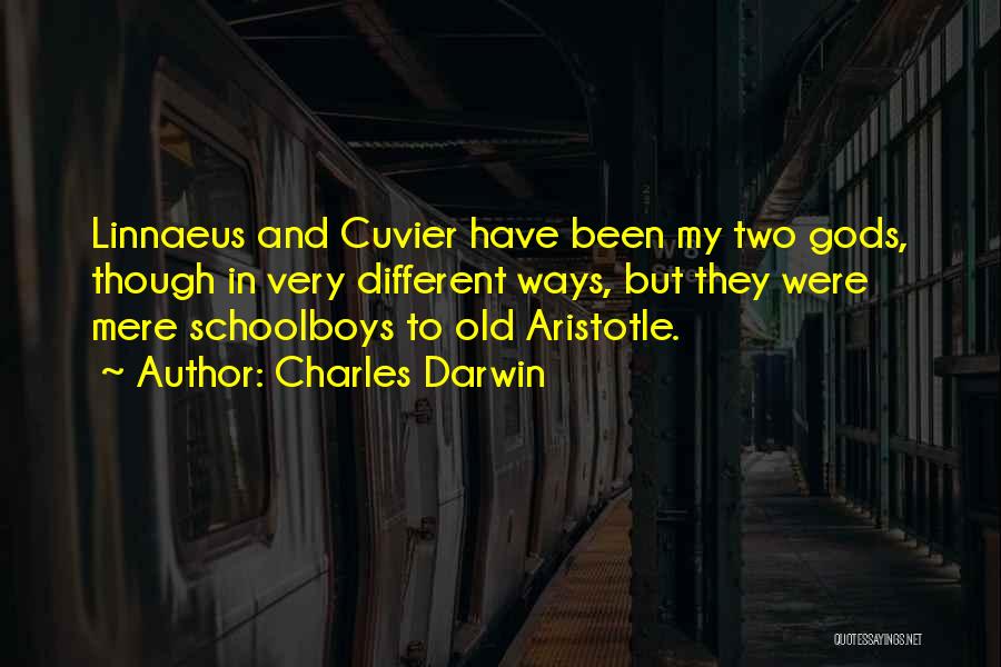 Charles Darwin Quotes: Linnaeus And Cuvier Have Been My Two Gods, Though In Very Different Ways, But They Were Mere Schoolboys To Old