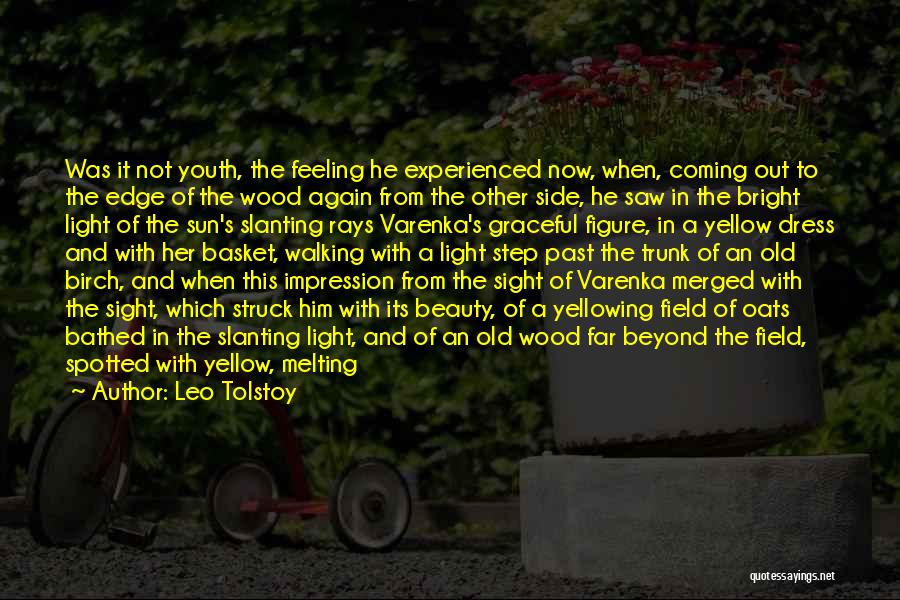 Leo Tolstoy Quotes: Was It Not Youth, The Feeling He Experienced Now, When, Coming Out To The Edge Of The Wood Again From