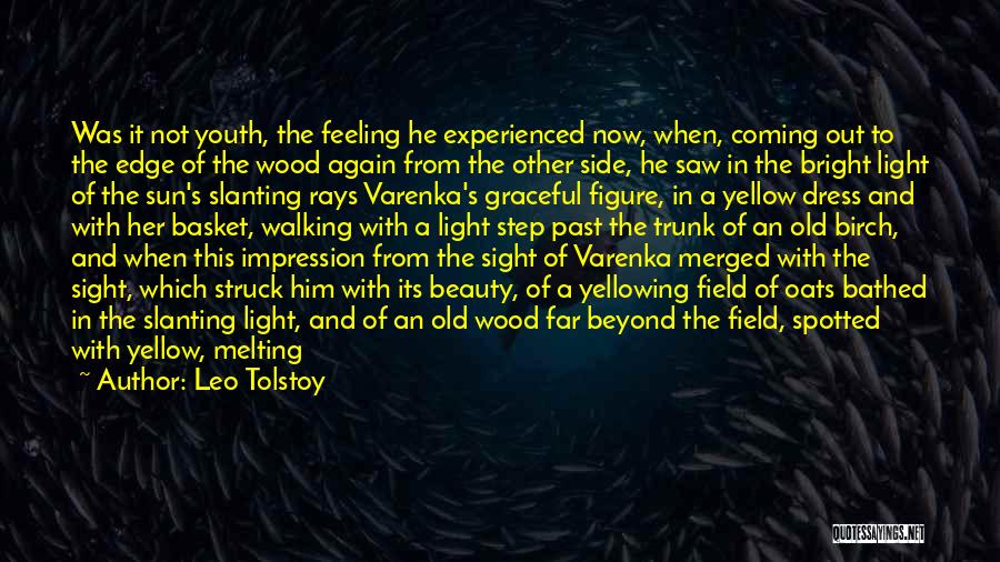 Leo Tolstoy Quotes: Was It Not Youth, The Feeling He Experienced Now, When, Coming Out To The Edge Of The Wood Again From