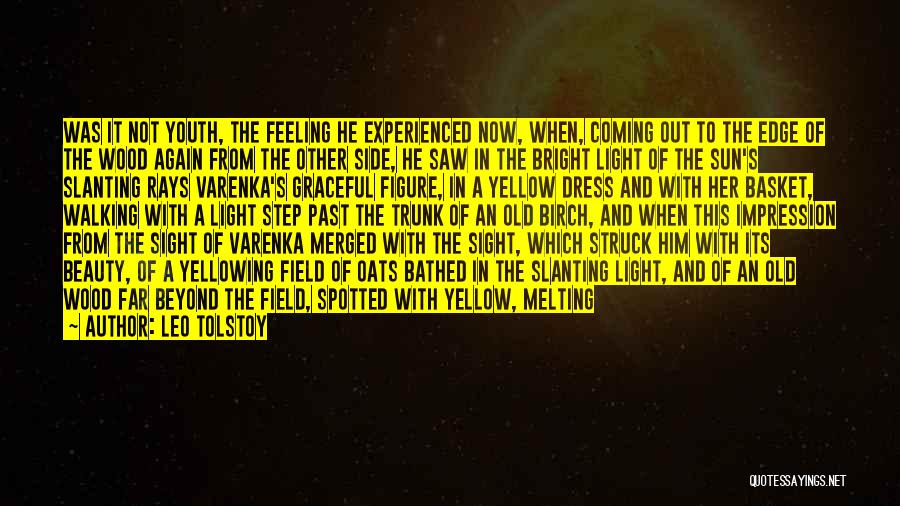 Leo Tolstoy Quotes: Was It Not Youth, The Feeling He Experienced Now, When, Coming Out To The Edge Of The Wood Again From