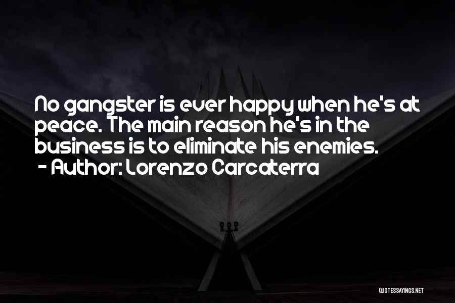 Lorenzo Carcaterra Quotes: No Gangster Is Ever Happy When He's At Peace. The Main Reason He's In The Business Is To Eliminate His