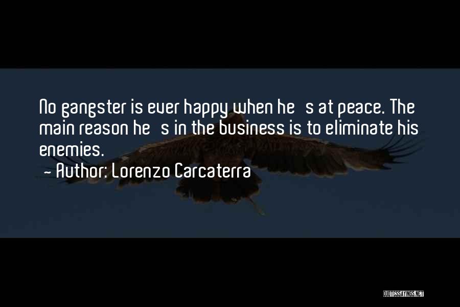 Lorenzo Carcaterra Quotes: No Gangster Is Ever Happy When He's At Peace. The Main Reason He's In The Business Is To Eliminate His