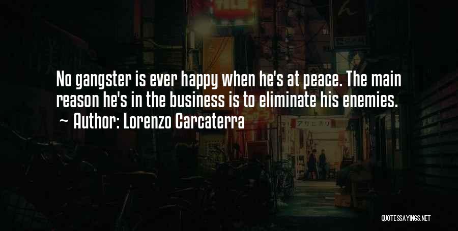 Lorenzo Carcaterra Quotes: No Gangster Is Ever Happy When He's At Peace. The Main Reason He's In The Business Is To Eliminate His