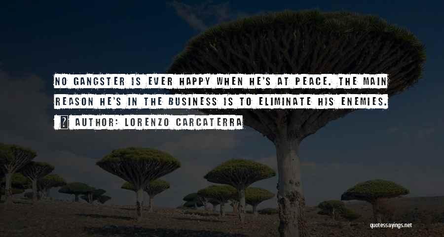 Lorenzo Carcaterra Quotes: No Gangster Is Ever Happy When He's At Peace. The Main Reason He's In The Business Is To Eliminate His