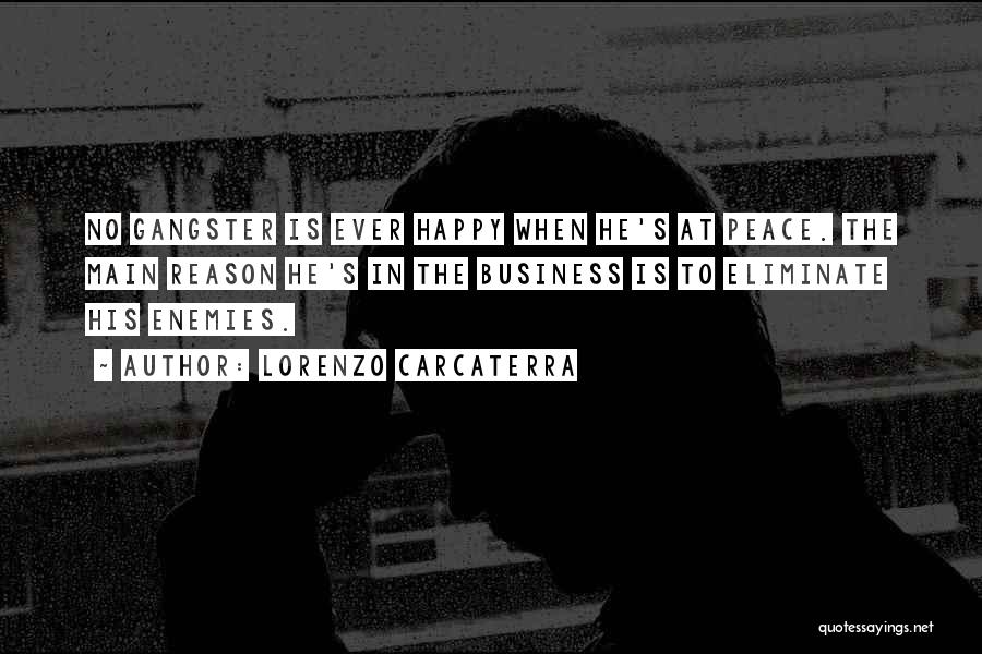 Lorenzo Carcaterra Quotes: No Gangster Is Ever Happy When He's At Peace. The Main Reason He's In The Business Is To Eliminate His