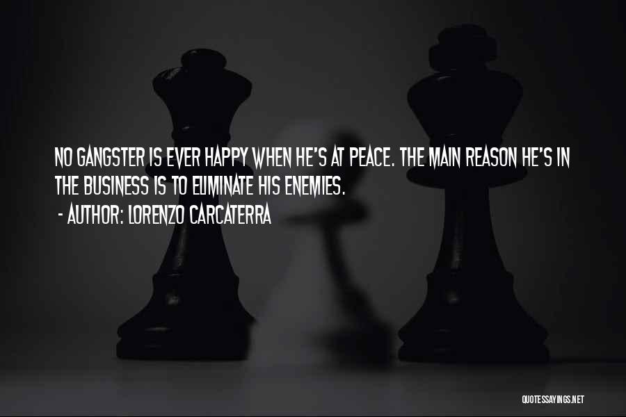 Lorenzo Carcaterra Quotes: No Gangster Is Ever Happy When He's At Peace. The Main Reason He's In The Business Is To Eliminate His