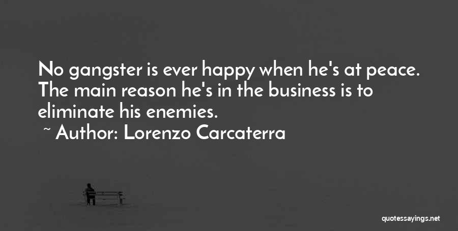 Lorenzo Carcaterra Quotes: No Gangster Is Ever Happy When He's At Peace. The Main Reason He's In The Business Is To Eliminate His