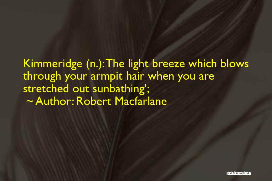 Robert Macfarlane Quotes: Kimmeridge (n.): The Light Breeze Which Blows Through Your Armpit Hair When You Are Stretched Out Sunbathing';