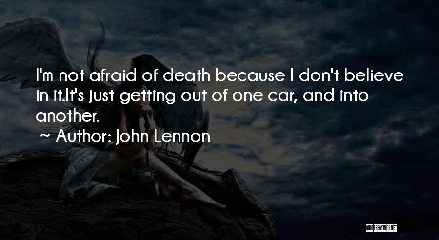 John Lennon Quotes: I'm Not Afraid Of Death Because I Don't Believe In It.it's Just Getting Out Of One Car, And Into Another.