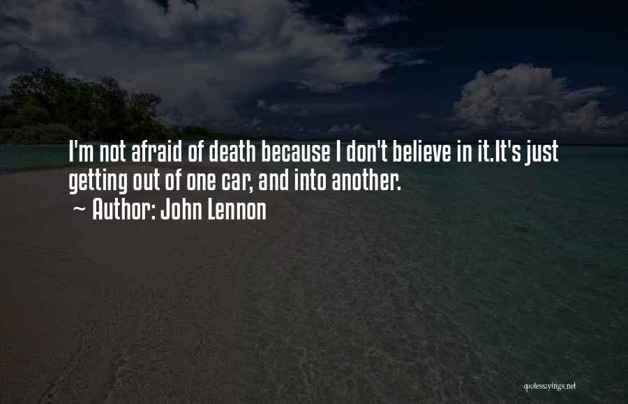 John Lennon Quotes: I'm Not Afraid Of Death Because I Don't Believe In It.it's Just Getting Out Of One Car, And Into Another.