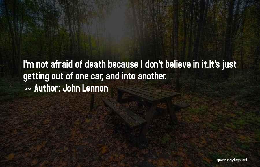 John Lennon Quotes: I'm Not Afraid Of Death Because I Don't Believe In It.it's Just Getting Out Of One Car, And Into Another.