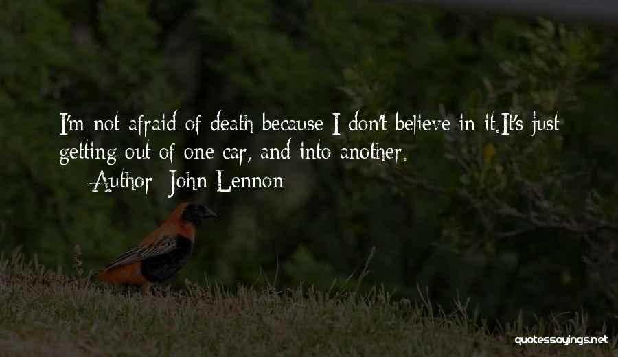 John Lennon Quotes: I'm Not Afraid Of Death Because I Don't Believe In It.it's Just Getting Out Of One Car, And Into Another.