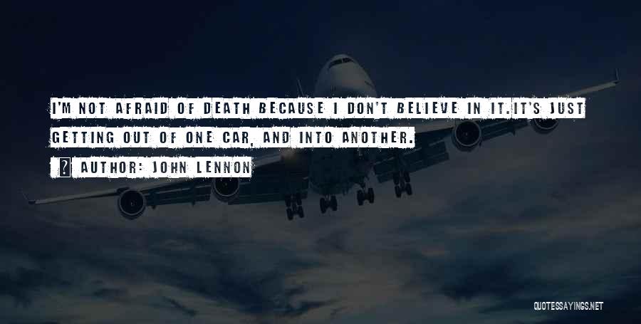 John Lennon Quotes: I'm Not Afraid Of Death Because I Don't Believe In It.it's Just Getting Out Of One Car, And Into Another.