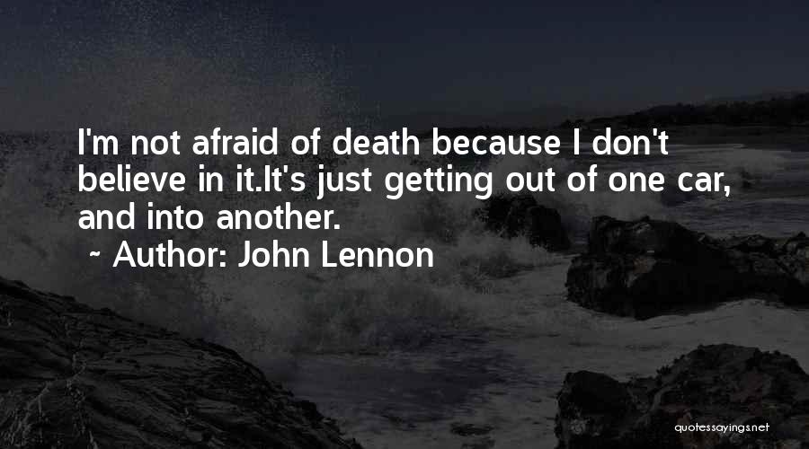 John Lennon Quotes: I'm Not Afraid Of Death Because I Don't Believe In It.it's Just Getting Out Of One Car, And Into Another.