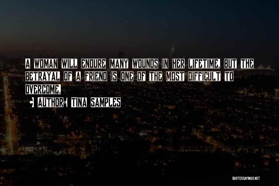 Tina Samples Quotes: A Woman Will Endure Many Wounds In Her Lifetime, But The Betrayal Of A Friend Is One Of The Most