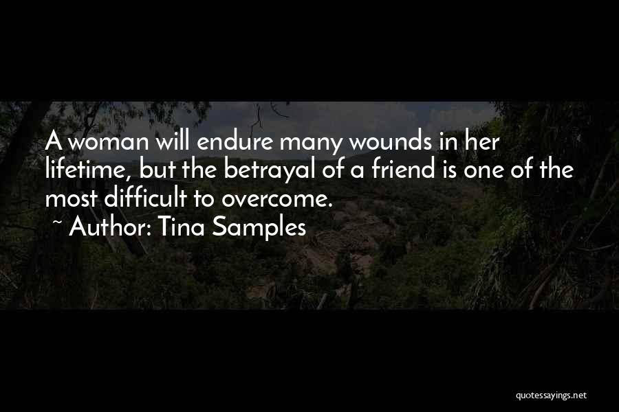 Tina Samples Quotes: A Woman Will Endure Many Wounds In Her Lifetime, But The Betrayal Of A Friend Is One Of The Most